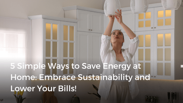 5 Simple Ways To Save Energy At Home: Embrace Sustainability And Lower ...