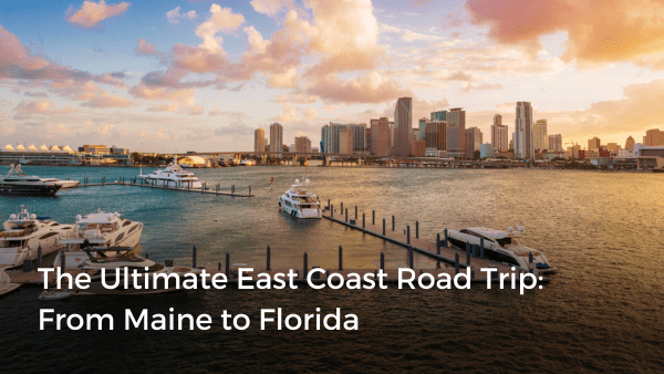 The Ultimate East Coast Road Trip From Maine to Florida