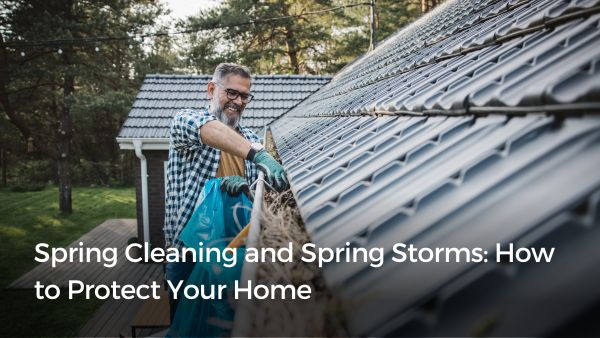 Spring Cleaning and Spring Storms: How to Protect Your Home